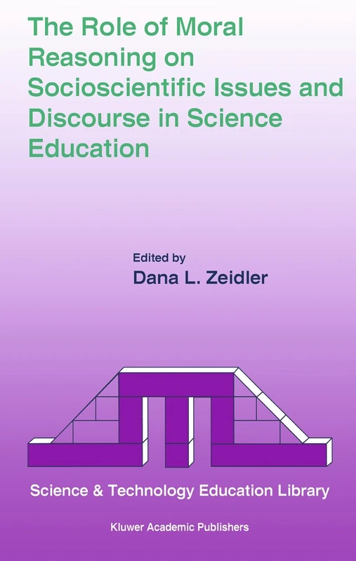 The Role of Moral Reasoning on Socioscientific Issues and Discourse in Science Education: 19 (Contemporary Trends and Issues in Science Education, 19)