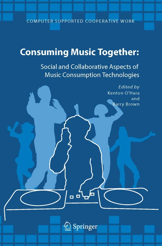 Consuming Music Together: Social and Collaborative Aspects of Music Consumption Technologies: 35 (Computer Supported Cooperative Work, 35)