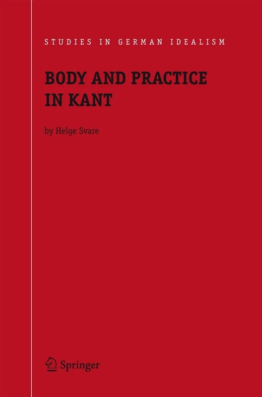 Body and Practice in Kant: 6 (Studies in German Idealism, 6)