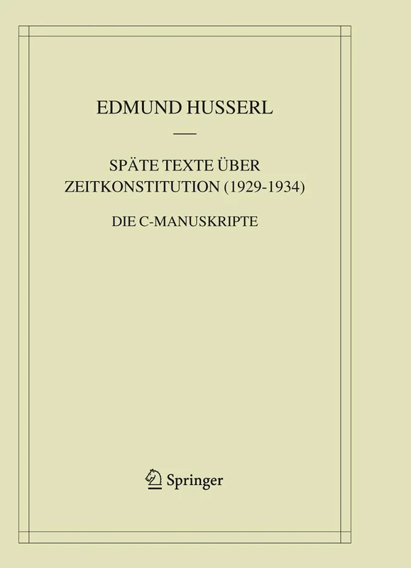 Späte Texte über Zeitkonstitution (1929-1934): Die C-Manuskripte: 8 (Husserliana: Edmund Husserl – Materialien, 8)