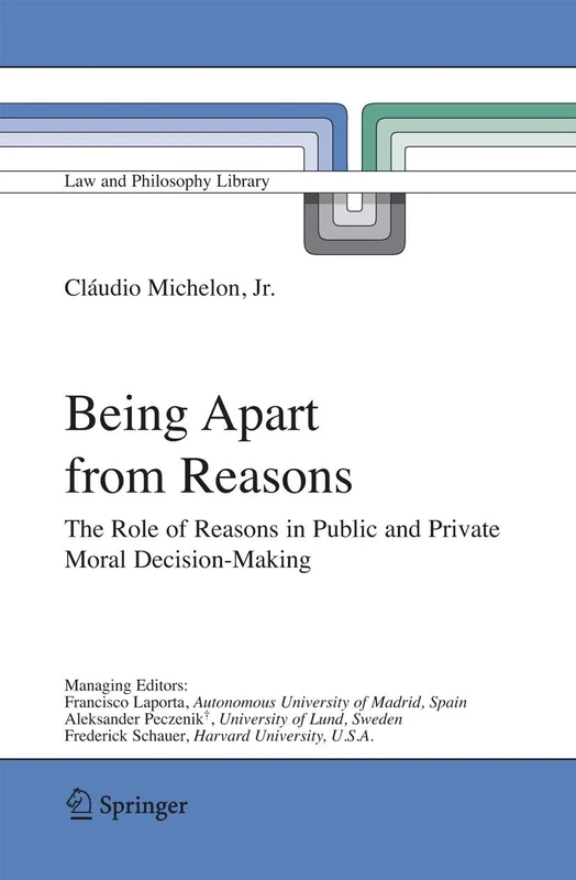 Being Apart from Reasons: The Role of Reasons in Public and Private Moral Decision-Making: 76 (Law and Philosophy Library, 76)
