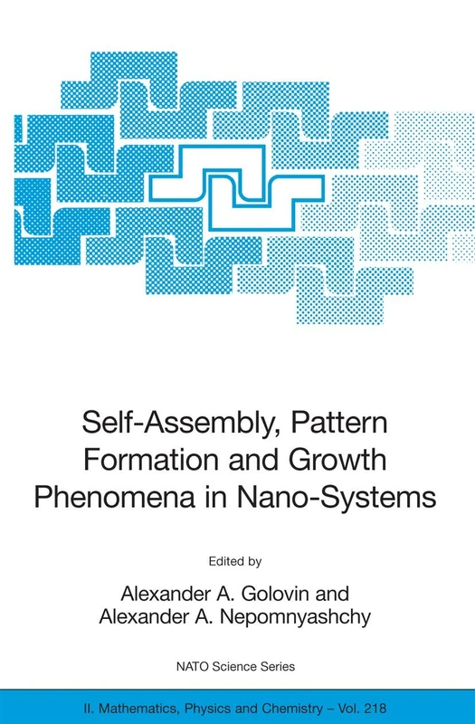 Self-Assembly, Pattern Formation and Growth Phenomena in Nano-Systems: Proceedings of the NATO Advanced Study Institute, held in St. Etienne de Tinee, ... II: Mathematics, Physics and Chemistry, 218)
