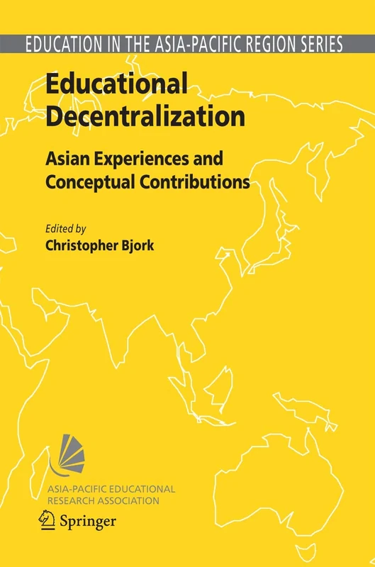 Educational Decentralization: Asian Experiences and Conceptual Contributions: 8 (Education in the Asia-Pacific Region: Issues, Concerns and Prospects, 8)
