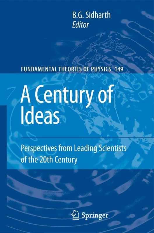 A Century of Ideas: Perspectives from Leading Scientists of the 20th Century: 149 (Fundamental Theories of Physics, 149) - Image 1