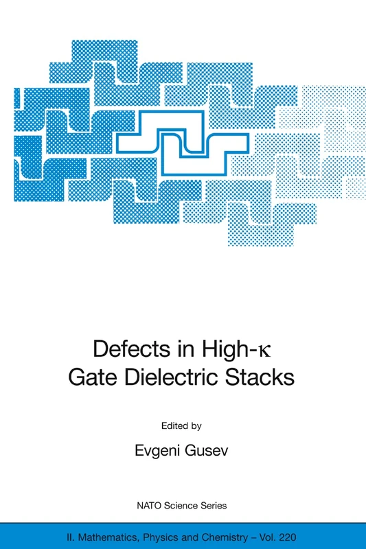 Defects in HIgh-k Gate Dielectric Stacks: Nano-Electronic Semiconductor Devices: 220 (NATO Science Series II: Mathematics, Physics and Chemistry, 220)