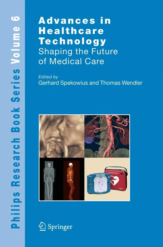 Advances in Healthcare Technology: Shaping the Future of Medical Care: 6 (Philips Research Book Series, 6)