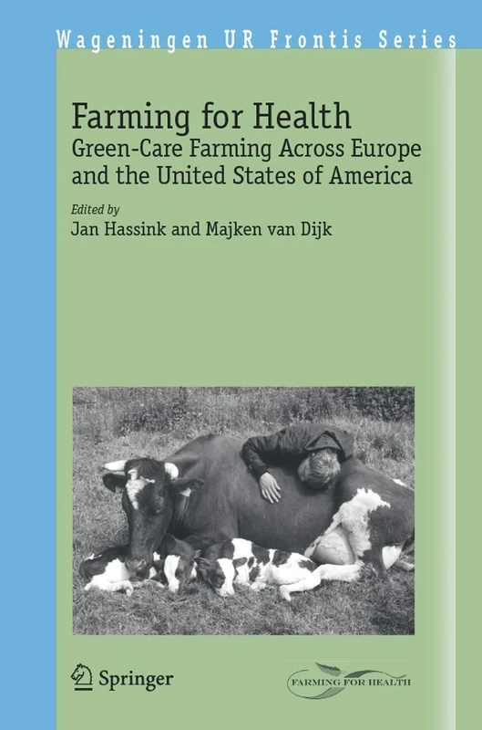 Farming for Health: Green-Care Farming Across Europe and the United States of America: 13 (Wageningen UR Frontis Series, 13)