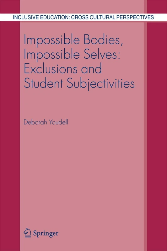 Impossible Bodies, Impossible Selves: Exclusions and Student Subjectivities: 3 (Inclusive Education: Cross Cultural Perspectives, 3)