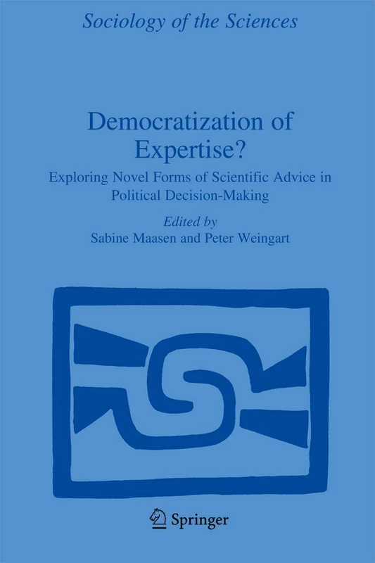 Democratization of Expertise?: Exploring Novel Forms of Scientific Advice in Political Decision-Making: 24 (Sociology of the Sciences Yearbook, 24)