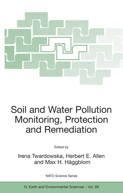 Soil and Water Pollution Monitoring, Protection and Remediation: Proceedings of the NATO Advanced Research Workshop on Viable Methods of Soil and ... July 2005: 69 (NATO Science Series: IV:, 69)