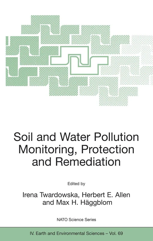 Soil and Water Pollution Monitoring, Protection and Remediation: 69 (NATO Science Series: IV:, 69)