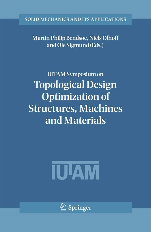 IUTAM Symposium on Topological Design Optimization of Structures, Machines and Materials: Status and Perspectives: 137 (Solid Mechanics and Its Applications, 137)