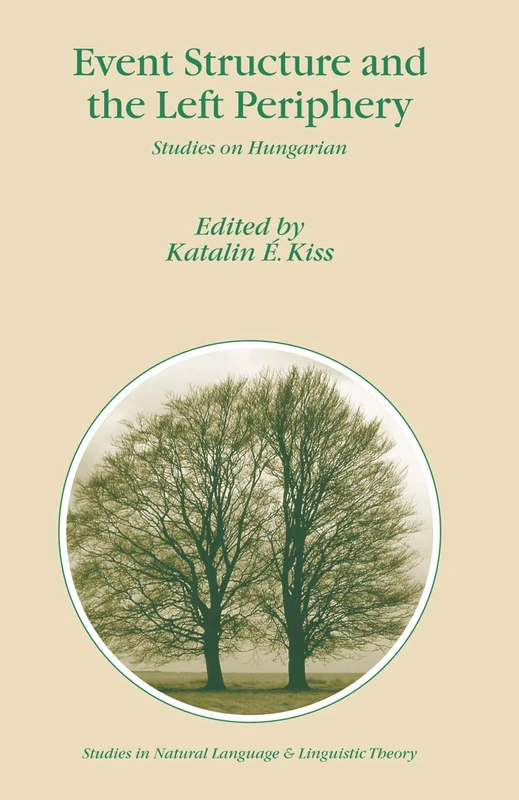 Event Structure and the Left Periphery: Studies on Hungarian: 68 (Studies in Natural Language and Linguistic Theory, 68)