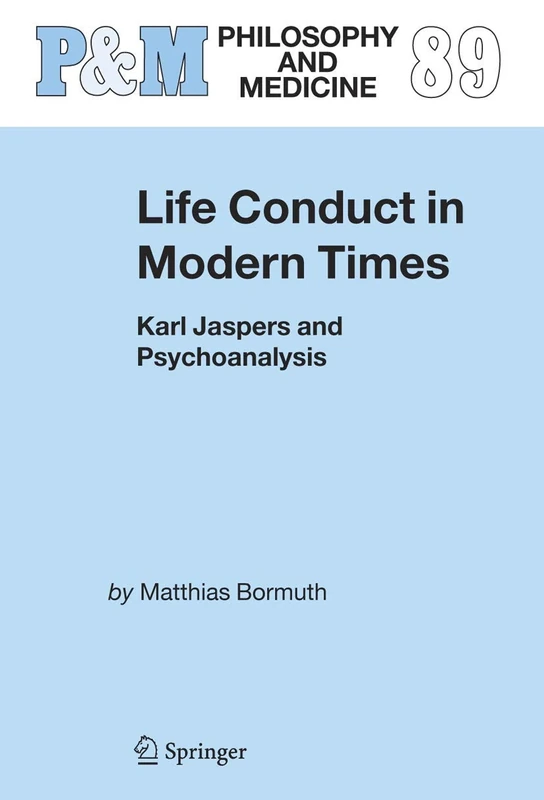 Life Conduct in Modern Times: Karl Jaspers and Psychoanalysis: 89 (Philosophy and Medicine, 89)