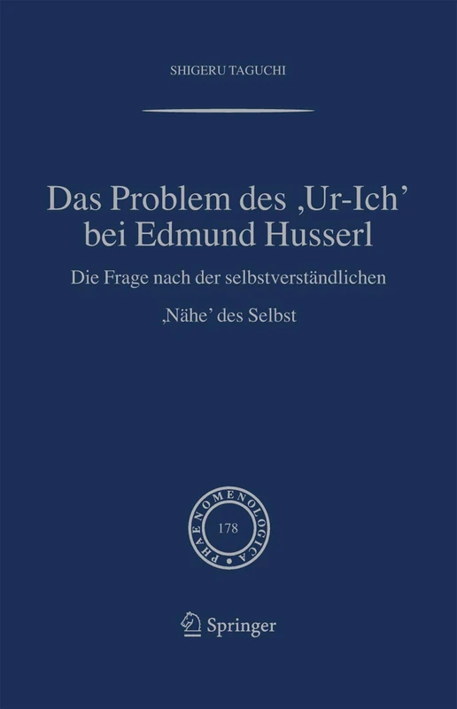 Das Problem des ,Ur-Ich' bei Edmund Husserl: Die Frage nach der selbstverständlichen ,Nähe' des Selbst: 178 (Phaenomenologica, 178)