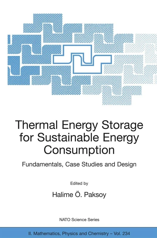 Thermal Energy Storage for Sustainable Energy Consumption: Fundamentals, Case Studies and Design: 234 (NATO Science Series II: Mathematics, Physics and Chemistry, 234)