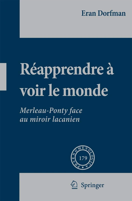 Réapprendre à voir le monde: Merleau-Ponty face au miroir lacanien: 179 (Phaenomenologica, 179)