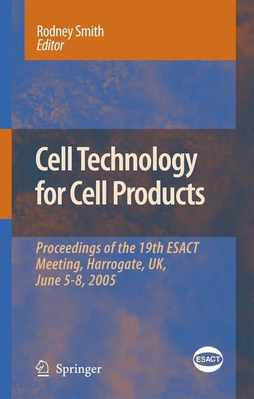 Cell Technology for Cell Products: Proceedings of the 19th ESACT Meeting, Harrogate, UK, June 5-8, 2005: 3 (ESACT Proceedings, 3)