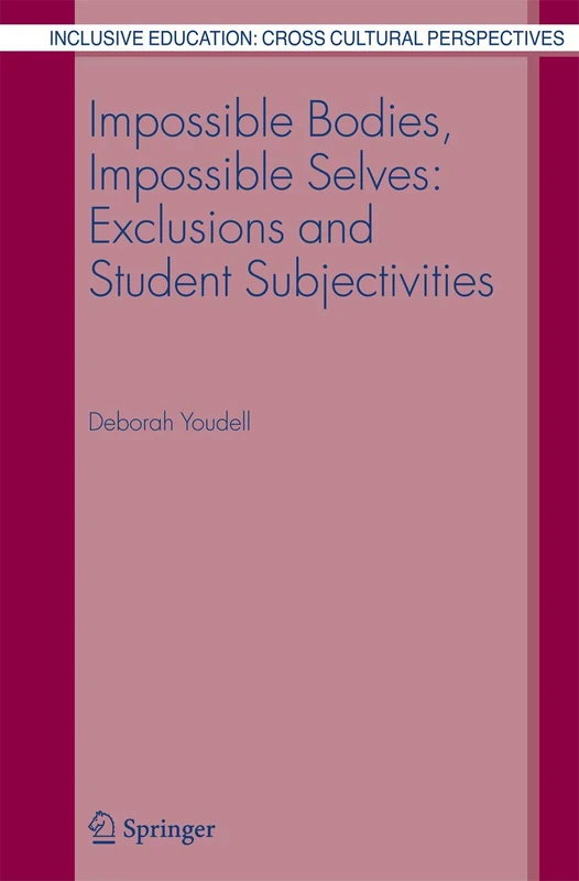 Impossible Bodies, Impossible Selves: Exclusions and Student Subjectivities: 3 (Inclusive Education: Cross Cultural Perspectives, 3)