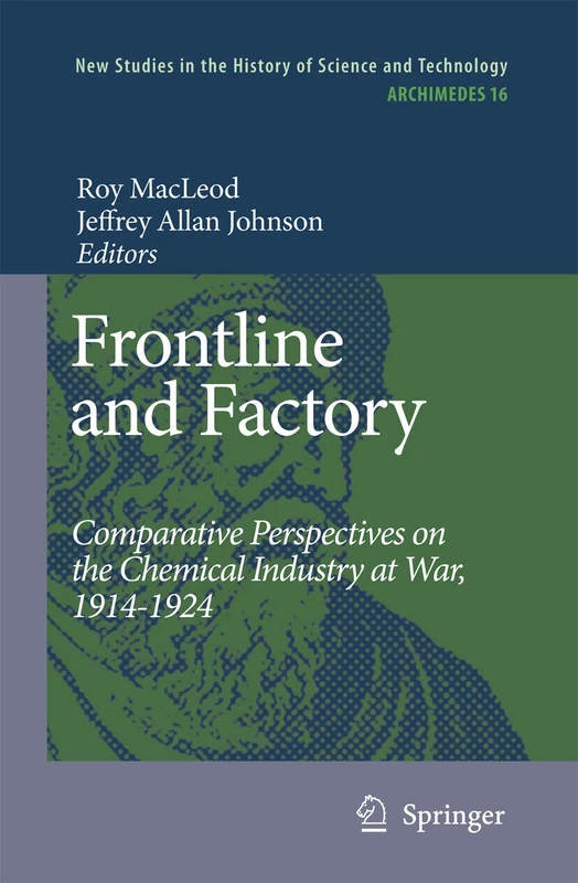 Frontline and Factory: Comparative Perspectives on the Chemical Industry at War, 1914-1924: 16 (Archimedes, 16)