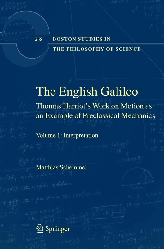 The English Galileo: Thomas Harriot's Work on Motion as an Example of Preclassical Mechanics: 268 (Boston Studies in the Philosophy and History of Science, 268)