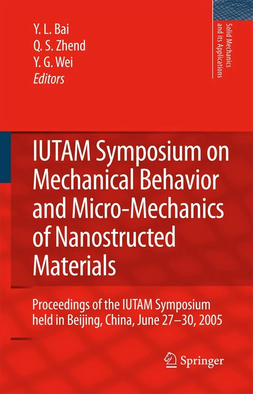 IUTAM Symposium on Mechanical Behavior and Micro-Mechanics of Nanostructured Materials: Proceedings of the IUTAM Symposium held in Beijing, China, ... (Solid Mechanics and Its Applications, 144)