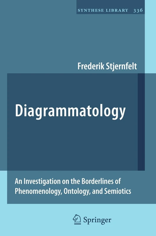 Diagrammatology: An Investigation on the Borderlines of Phenomenology, Ontology, and Semiotics: 336 (Synthese Library, 336)