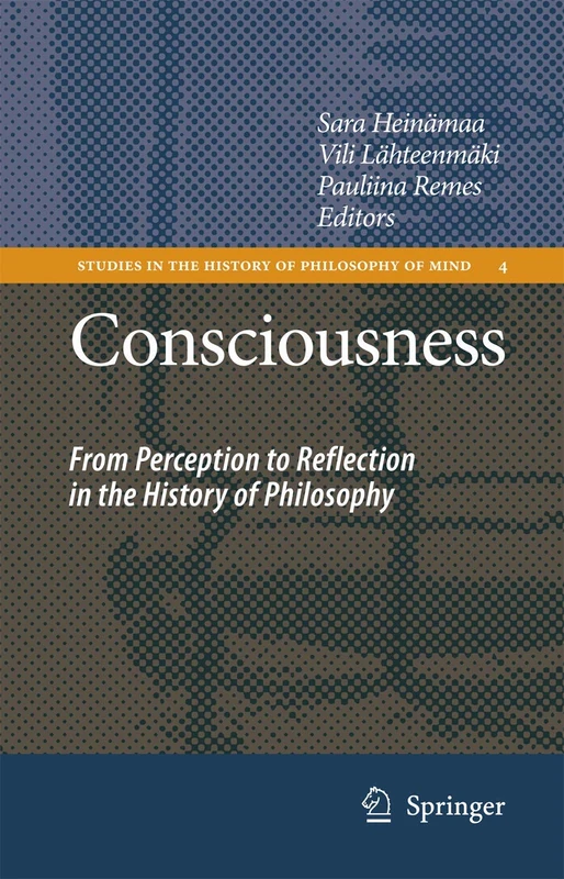 Consciousness: From Perception to Reflection in the History of Philosophy: 4 (Studies in the History of Philosophy of Mind, 4)