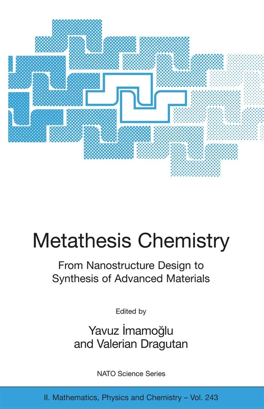 Metathesis Chemistry: From Nanostructure Design to Synthesis of Advanced Materials: 243 (NATO Science Series II: Mathematics, Physics and Chemistry, 243)