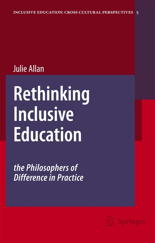 Rethinking Inclusive Education: The Philosophers of Difference in Practice: 5 (Inclusive Education: Cross Cultural Perspectives, 5)
