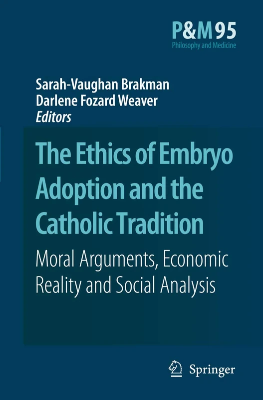The Ethics of Embryo Adoption and the Catholic Tradition: Moral Arguments, Economic Reality and Social Analysis: 95 (Philosophy and Medicine, 95)