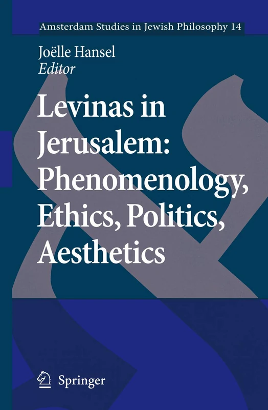 Levinas in Jerusalem: Phenomenology, Ethics, Politics, Aesthetics: 14 (Amsterdam Studies in Jewish Philosophy, 14)