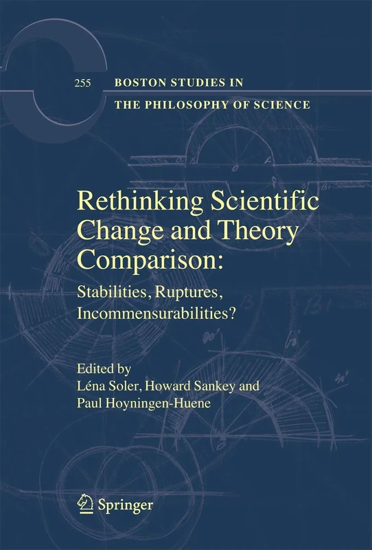 Rethinking Scientific Change and Theory Comparison:: Stabilities, Ruptures, Incommensurabilities?: 255 (Boston Studies in the Philosophy and History of Science, 255)