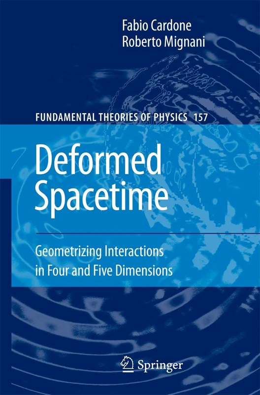 Deformed Spacetime: Geometrizing Interactions in Four and Five Dimensions: 157 (Fundamental Theories of Physics, 157) - Image 1