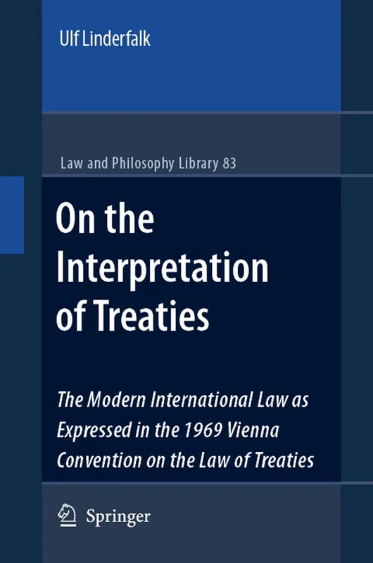 On the Interpretation of Treaties: The Modern International Law as Expressed in the 1969 Vienna Convention on the Law of Treaties: 83 (Law and Philosophy Library, 83)