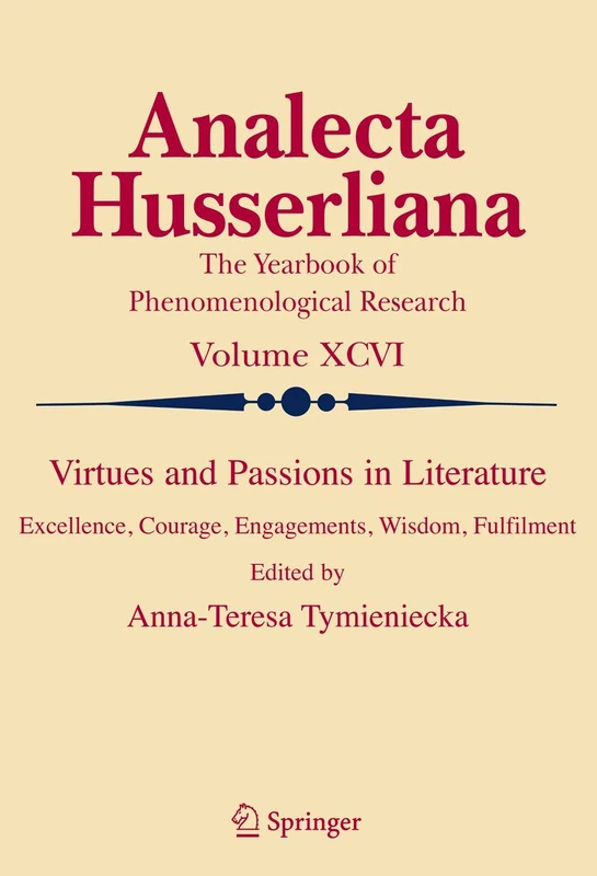 Virtues and Passions in Literature: Excellence, Courage, Engagements, Wisdom, Fulfilment: 96 (Analecta Husserliana, 96)