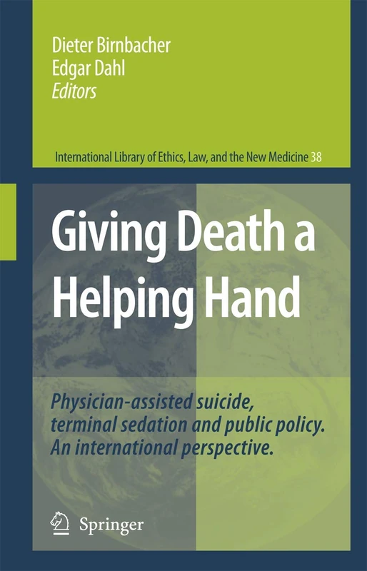 Giving Death a Helping Hand: Physician-Assisted Suicide and Public Policy. An International Perspective: 38 (International Library of Ethics, Law, and the New Medicine, 38)
