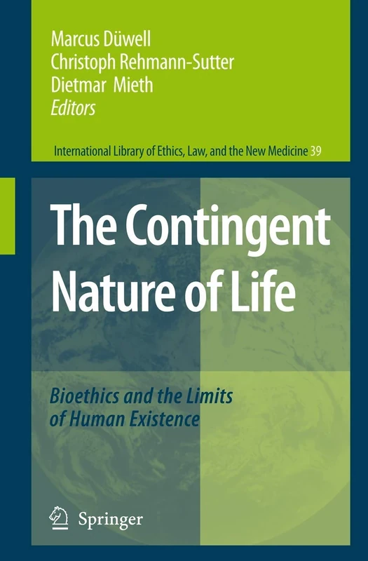 The Contingent Nature of Life: Bioethics and the Limits of Human Existence: 39 (International Library of Ethics, Law, and the New Medicine, 39)
