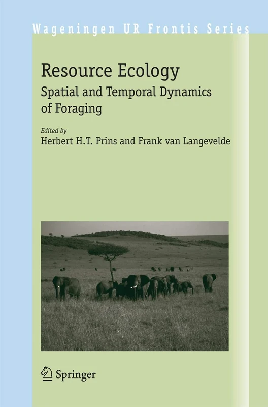Resource Ecology: Spatial and Temporal Dynamics of Foraging: 23 (Wageningen UR Frontis Series, 23)