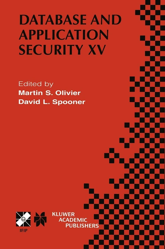 Database and Application Security XV: IFIP TC11 / WG11.3 Fifteenth Annual Working Conference on Database and Application Security July 15–18, 2001, ... Information and Communication Technology, 87)