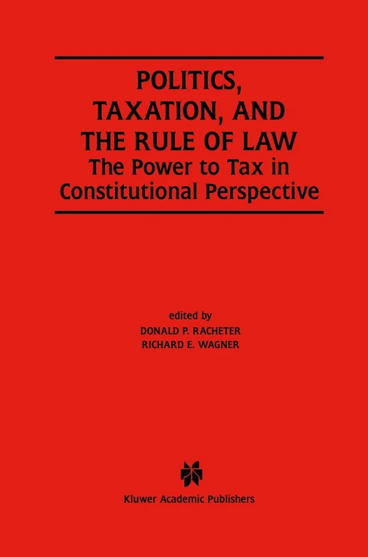 Politics, Taxation, and the Rule of Law: The Power to Tax in Constitutional Perspective