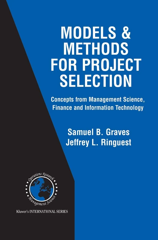 Models & Methods for Project Selection: Concepts from Management Science, Finance and Information Technology: 58 (International Series in Operations Research & Management Science, 58)