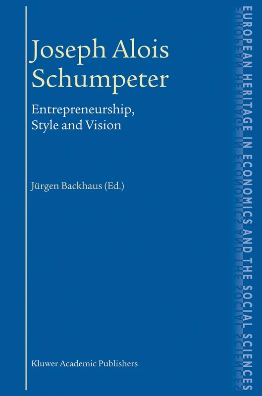 Joseph Alois Schumpeter: Entrepreneurship, Style and Vision: 1 (The European Heritage in Economics and the Social Sciences, 1)