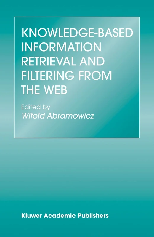 Knowledge-Based Information Retrieval and Filtering from the Web: 746 (The Springer International Series in Engineering and Computer Science, 746)