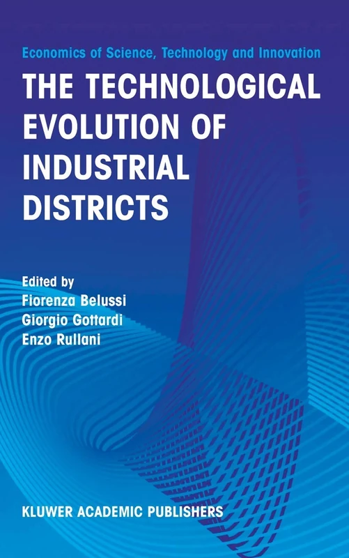 The Technological Evolution of Industrial Districts: 29 (Economics of Science, Technology and Innovation, 29)