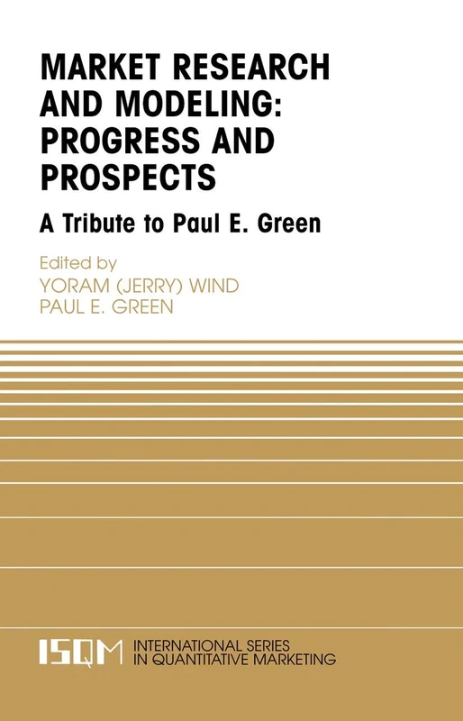 Marketing Research and Modeling: Progress and Prospects: A Tribute to Paul E. Green: 14 (International Series in Quantitative Marketing, 14)