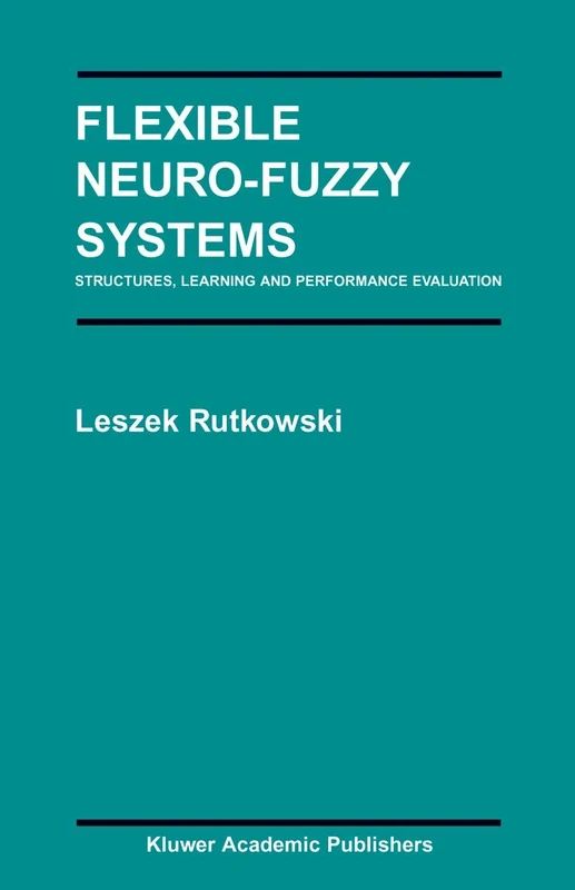 Flexible Neuro-Fuzzy Systems: Structures, Learning and Performance Evaluation: 771 (The Springer International Series in Engineering and Computer Science, 771)