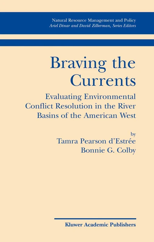 Braving the Currents: Evaluating Environmental Conflict Resolution in the River Basins of the American West: 26 (Natural Resource Management and Policy, 26)