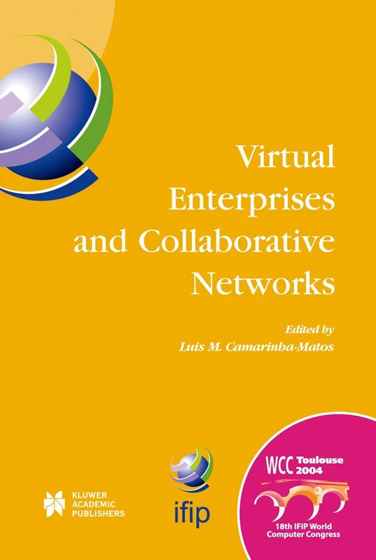 Virtual Enterprises and Collaborative Networks: IFIP 18th World Computer Congress TC5/WG5.5 ― 5th Working Conference on Virtual Enterprises 22–27 ... and Communication Technology, 149)