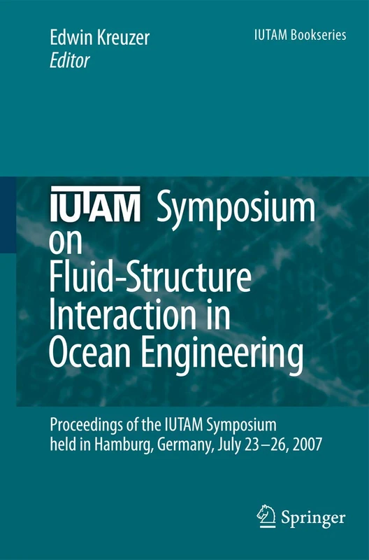 IUTAM Symposium on Fluid-Structure Interaction in Ocean Engineering: Proceedings of the IUTAM Symposium held in Hamburg, Germany, July 23-26, 2007: 8 (IUTAM Bookseries, 8)